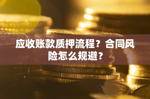 北京应收账款质押流程？合同风险怎么规避？
