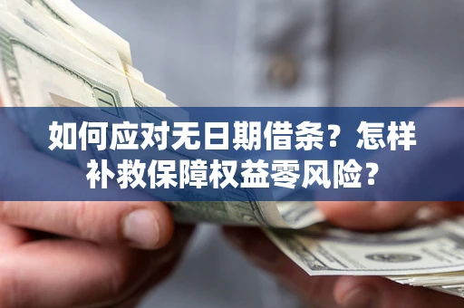 北京如何应对无日期借条?怎样补救保障权益零风险? 北京如何应对无日期借条?怎样补救保障权益零风险?