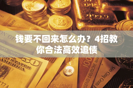 北京钱要不回来怎么办?4招教你合法高效追债 北京钱要不回来怎么办?4招教你合法高效追债