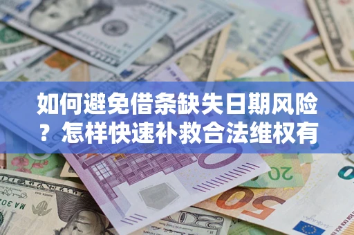 北京如何避免借条缺失日期风险?怎样快速补救合法维权有效? 北京如何避免借条缺失日期风险?怎样快速补救合法维权有效?