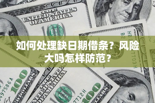 北京如何处理缺日期借条?风险大吗怎样防范? 北京如何处理缺日期借条?风险大吗怎样防范?