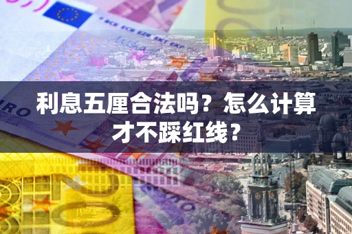 北京利息五厘合法吗?怎么计算才不踩红线? 北京利息五厘合法吗?怎么计算才不踩红线?
