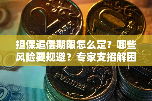 北京担保追偿期限怎么定?哪些风险要规避?专家支招解困! 北京担保追偿期限怎么定?哪些风险要规避?专家支招解困!