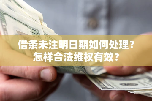 北京借条未注明日期如何处理?怎样合法维权有效? 北京借条未注明日期如何处理?怎样合法维权有效?