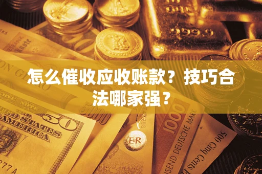 北京怎么催收应收账款？技巧合法哪家强？