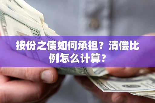 北京按份之债如何承担?清偿比例怎么计算? 北京按份之债如何承担?清偿比例怎么计算?