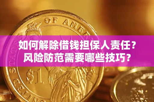 北京如何解除借钱担保人责任?风险防范需要哪些技巧? 北京如何解除借钱担保人责任?风险防范需要哪些技巧?