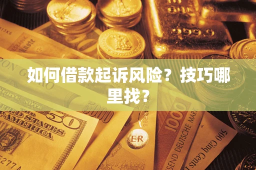 北京如何借款起诉风险?技巧哪里找? 北京如何借款起诉风险?技巧哪里找?