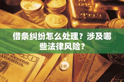 北京借条纠纷怎么处理?涉及哪些法律风险? 北京借条纠纷怎么处理?涉及哪些法律风险?