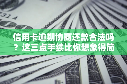 北京信用卡逾期协商还款合法吗?这三点手续比你想象得简单 北京信用卡逾期协商还款合法吗?这三点手续比你想象得简单